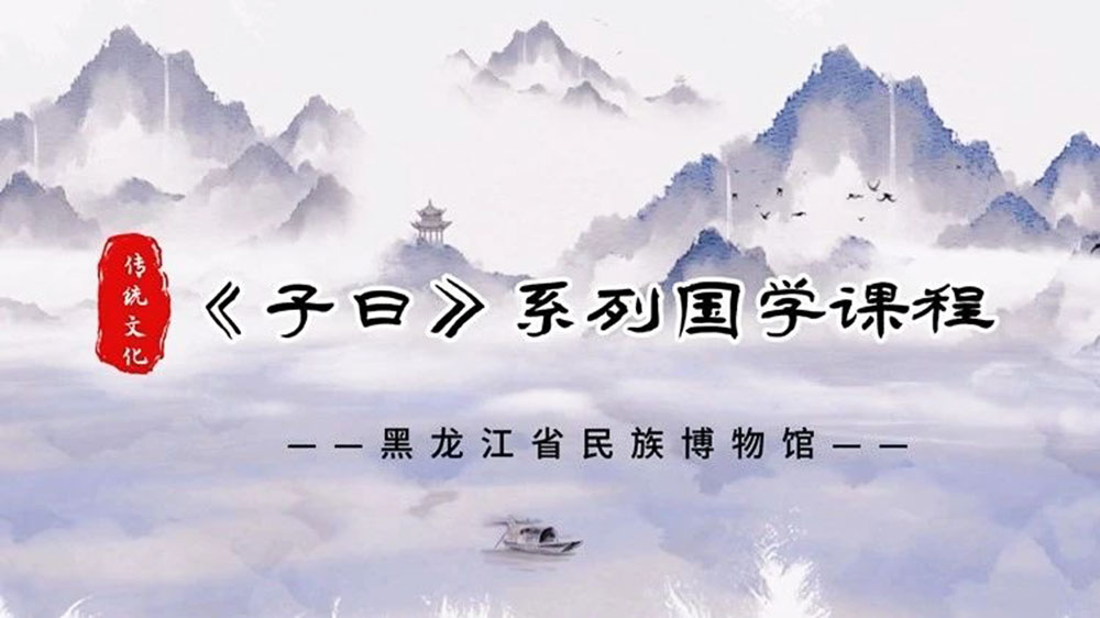 黑龍江：省民族博物館推出《子曰》系列國學課程，傳承弘揚中華優(yōu)秀傳統(tǒng)文化！